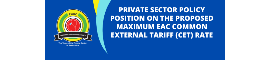 PRIVATE SECTOR POLICY POSITION ON THE PROPOSED MAXIMUM EAC COMMON EXTERNAL TARIFF (CET) RATE